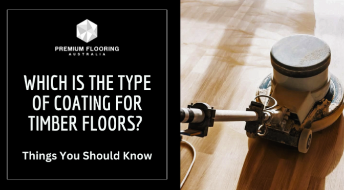 Which Is The Type Of Coating For Timber Floors? Things You Should Know